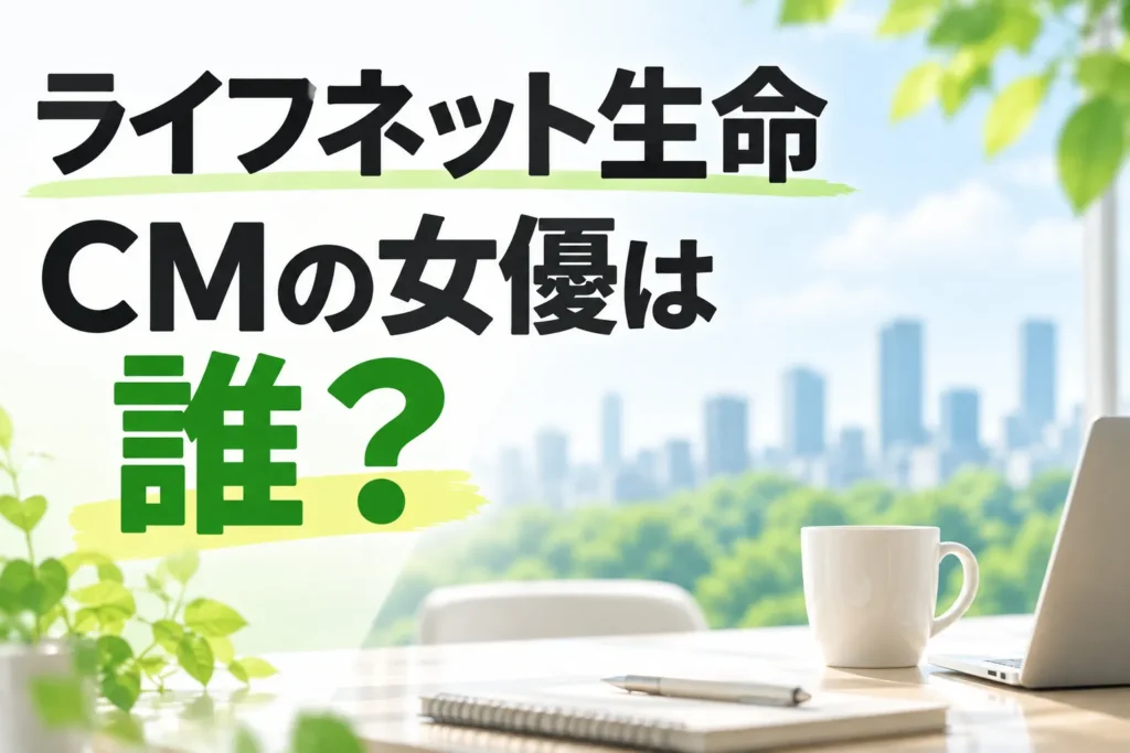ライフネット生命CMの女優は誰？